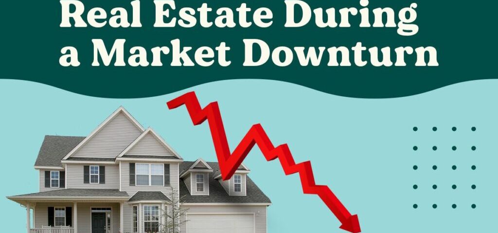 Real Estate During a Market Downturn