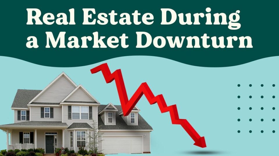 Real Estate During a Market Downturn