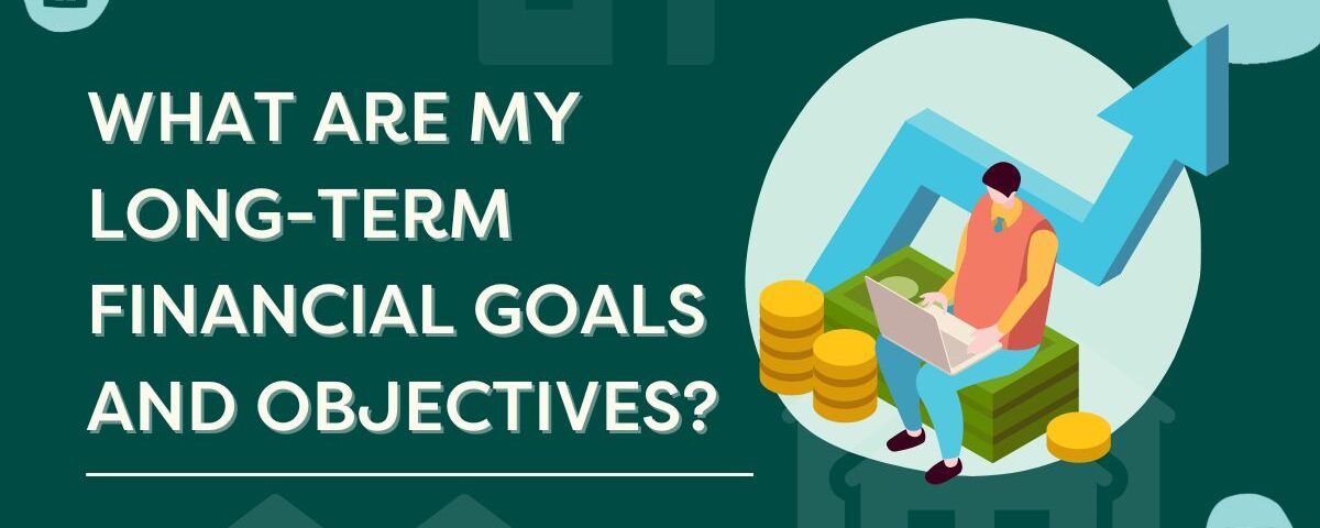 Long-term financial goals and objectives