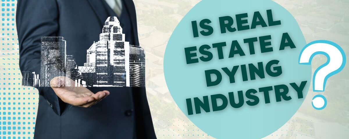 Real Estate Dying Industry